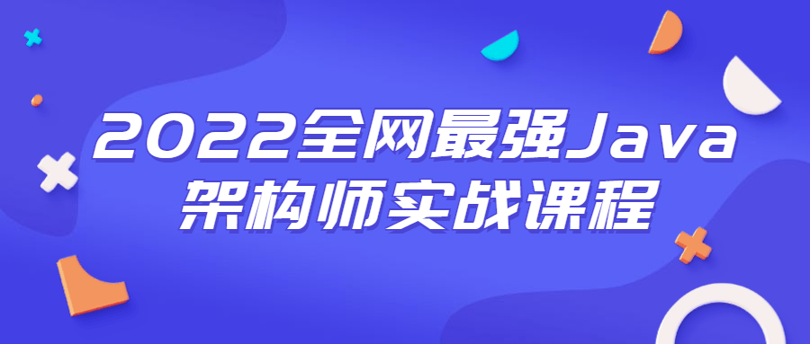 2022全网最强Java架构师实战课程-阿勒源码网